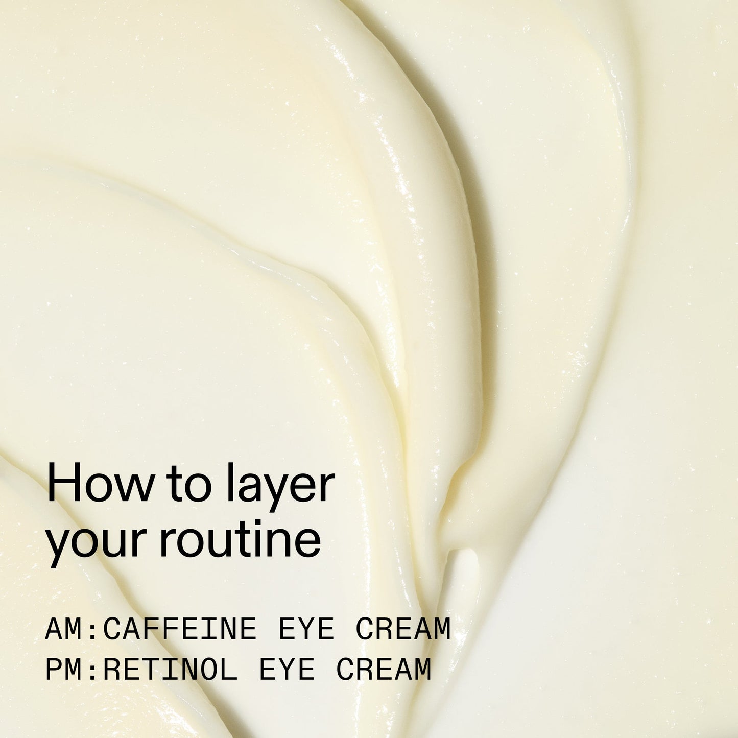 caffeine-retinol-eye-cream-duo-w1 Tired_Eyes_Duo_How_to_layer_2000x2000_4b85d2b7-1b00-4836-b675-77baa8d8e0b0.jpg